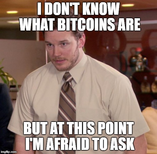 Afraid To Ask Andy | I DON'T KNOW WHAT BITCOINS ARE; BUT AT THIS POINT I'M AFRAID TO ASK | image tagged in memes,afraid to ask andy | made w/ Imgflip meme maker