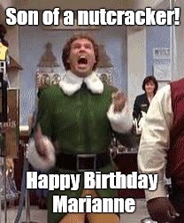 Buddy the elf birthday  | Son of a nutcracker! Happy Birthday Marianne | image tagged in buddy the elf birthday | made w/ Imgflip meme maker