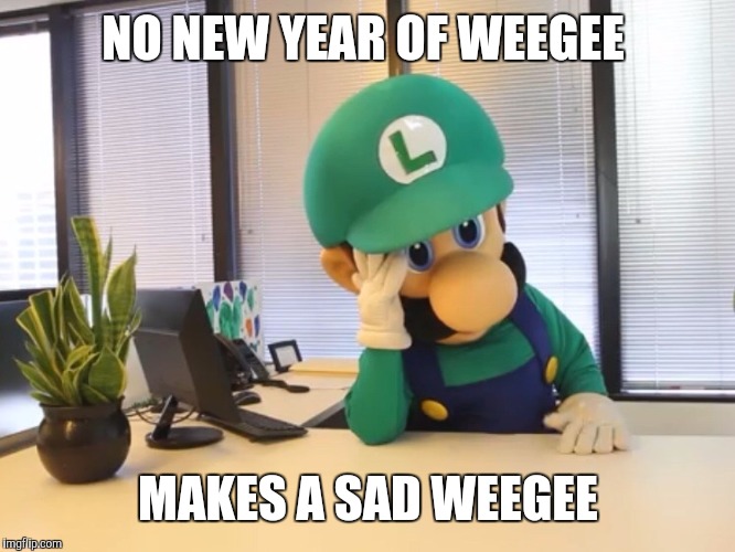 Luigi  | NO NEW YEAR OF WEEGEE; MAKES A SAD WEEGEE | image tagged in luigi | made w/ Imgflip meme maker