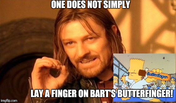 One does not simply | ONE DOES NOT SIMPLY; LAY A FINGER ON BART'S BUTTERFINGER! | image tagged in one does not simply,bart simpson,boromir,lotr,butterfinger,lay a finger | made w/ Imgflip meme maker