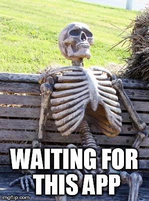 Waiting Skeleton Meme | WAITING FOR THIS APP | image tagged in memes,waiting skeleton | made w/ Imgflip meme maker