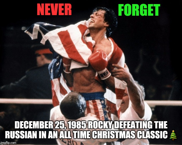 Never forget  | FORGET; NEVER; DECEMBER 25, 1985 ROCKY DEFEATING THE RUSSIAN IN AN ALL TIME CHRISTMAS CLASSIC🎄 | image tagged in christmas,christmas meme,boxer,movie,hollywood | made w/ Imgflip meme maker