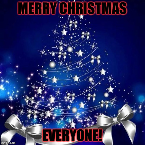Merry Christmas! | MERRY CHRISTMAS; EVERYONE! | image tagged in merry christmas,memes,meme | made w/ Imgflip meme maker