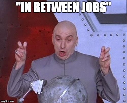 Dr Evil Laser | "IN BETWEEN JOBS" | image tagged in memes,dr evil laser,jobs,unemployed,funny | made w/ Imgflip meme maker