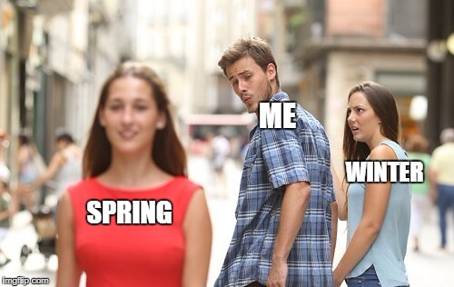 Spring for me. With Summer being my side season. | SPRING | image tagged in weather,winter,jealous | made w/ Imgflip meme maker