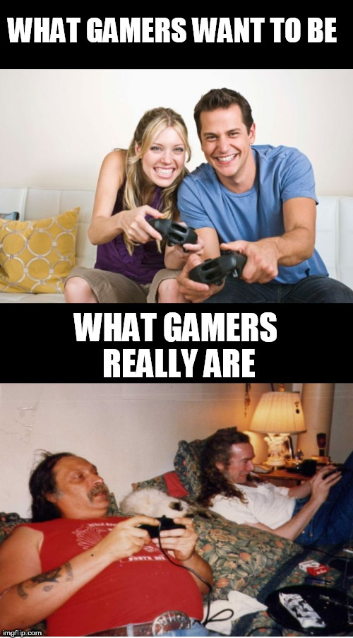 gaymers | WHAT GAMERS WANT TO BE; WHAT GAMERS REALLY ARE | image tagged in gaymers,gamers,gamer,fat gamer,video games,intense gamer | made w/ Imgflip meme maker