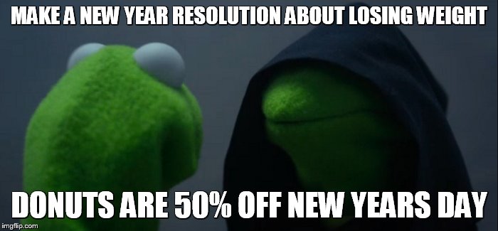Evil Kermit | MAKE A NEW YEAR RESOLUTION ABOUT LOSING WEIGHT; DONUTS ARE 50% OFF NEW YEARS DAY | image tagged in memes,evil kermit | made w/ Imgflip meme maker