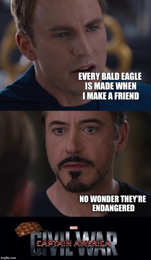 Marvel Civil War | EVERY BALD EAGLE IS MADE WHEN I MAKE A FRIEND; NO WONDER THEY’RE ENDANGERED | image tagged in memes,marvel civil war,scumbag | made w/ Imgflip meme maker