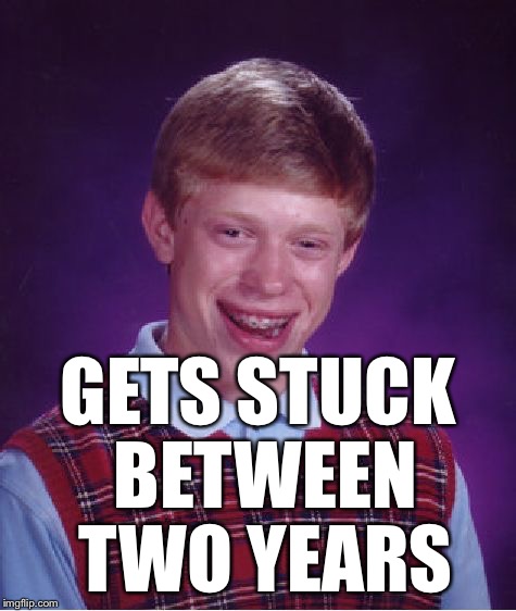 Bad Luck Brian Meme | GETS STUCK BETWEEN TWO YEARS | image tagged in memes,bad luck brian | made w/ Imgflip meme maker