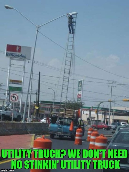 Just another day on the job for a Mexican redneck utility worker... | UTILITY TRUCK? WE DON'T NEED NO STINKIN' UTILITY TRUCK | image tagged in utility truck,memes,mexican,funny,truck ladder,redneck | made w/ Imgflip meme maker