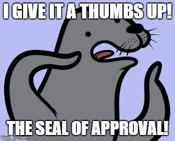 Homophobic Seal Meme | I GIVE IT A THUMBS UP! THE SEAL OF APPROVAL! | image tagged in memes,homophobic seal | made w/ Imgflip meme maker