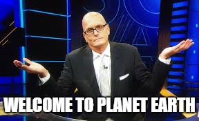 WELCOME TO PLANET EARTH | made w/ Imgflip meme maker
