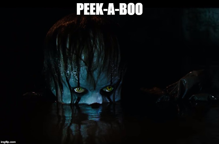 peek-a-boo | PEEK-A-BOO | image tagged in pennywise | made w/ Imgflip meme maker