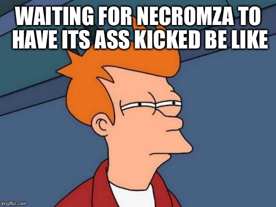 Futurama Fry Meme | WAITING FOR NECROMZA TO HAVE ITS ASS KICKED BE LIKE | image tagged in memes,futurama fry | made w/ Imgflip meme maker