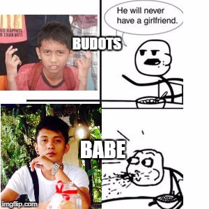 He will never have a girlfriend! *spits out food* | BUDOTS; BABE | image tagged in he will never have a girlfriend spits out food | made w/ Imgflip meme maker