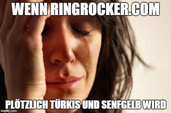 First World Problems Meme | WENN RINGROCKER.COM; PLÖTZLICH TÜRKIS UND SENFGELB WIRD | image tagged in memes,first world problems | made w/ Imgflip meme maker