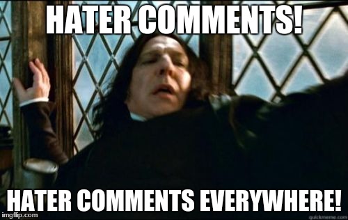 Snape | HATER COMMENTS! HATER COMMENTS EVERYWHERE! | image tagged in memes,snape | made w/ Imgflip meme maker