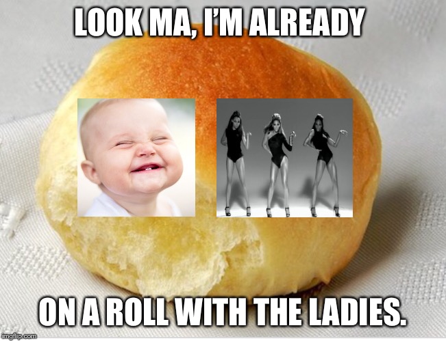 Attn: all the single babies  | LOOK MA, I’M ALREADY; ON A ROLL WITH THE LADIES. | image tagged in funny meme,baby,beyonce,single ladies,puns,cute baby | made w/ Imgflip meme maker