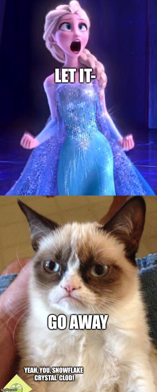 Grumpy Cat Hates Frozen, Relatable  | LET IT-; GO AWAY; YEAH, YOU, SNOWFLAKE CRYSTAL  CLOD! | image tagged in steven universe,peridot,frozen,let it go,memes,grumpy cat | made w/ Imgflip meme maker