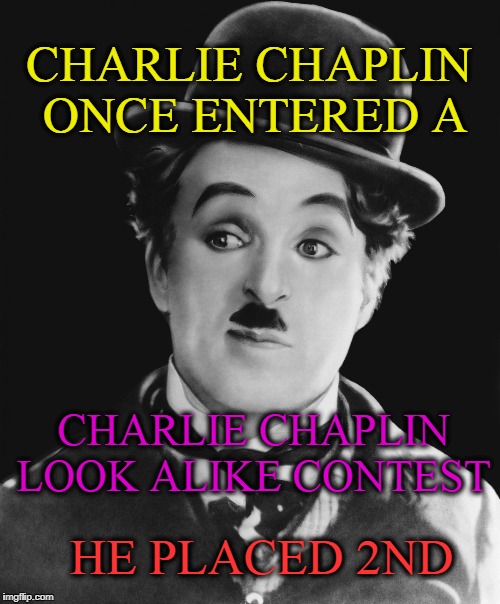 Irony  | CHARLIE CHAPLIN ONCE ENTERED A; CHARLIE CHAPLIN LOOK ALIKE CONTEST; HE PLACED 2ND | image tagged in charlie chaplin,irony | made w/ Imgflip meme maker