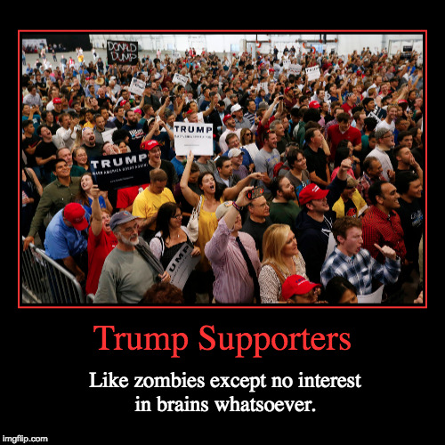 Trump Supporters Are Like Zombies | image tagged in funny,demotivationals,trump supporters,zombies | made w/ Imgflip demotivational maker