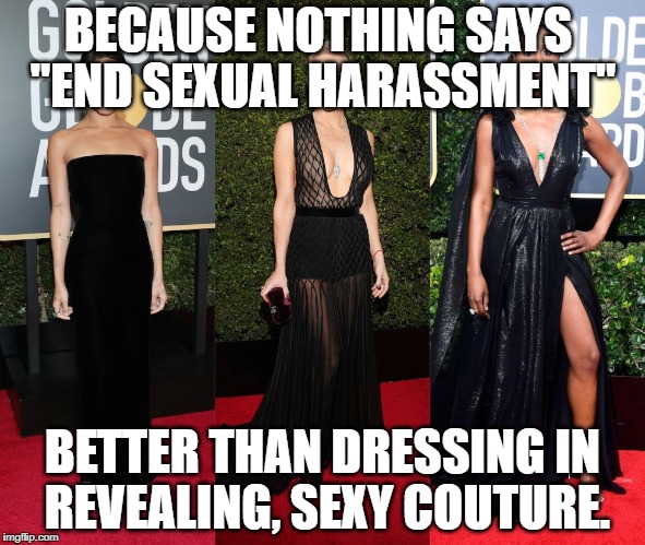 Golden Globes attendees protested the sexual issues facing Hollywood by dressing in black..and skin. | BECAUSE NOTHING SAYS "END SEXUAL HARASSMENT"; BETTER THAN DRESSING IN REVEALING, SEXY COUTURE. | image tagged in hollywood,irony,missed the point | made w/ Imgflip meme maker