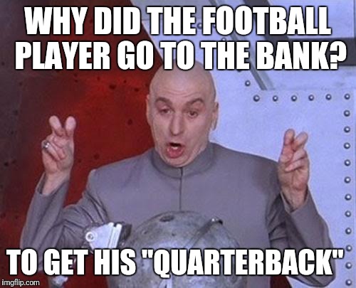 Dr Evil Laser | WHY DID THE FOOTBALL PLAYER GO TO THE BANK? TO GET HIS "QUARTERBACK" | image tagged in memes,dr evil laser | made w/ Imgflip meme maker