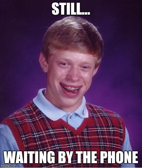 Bad Luck Brian Meme | STILL... WAITING BY THE PHONE | image tagged in memes,bad luck brian | made w/ Imgflip meme maker