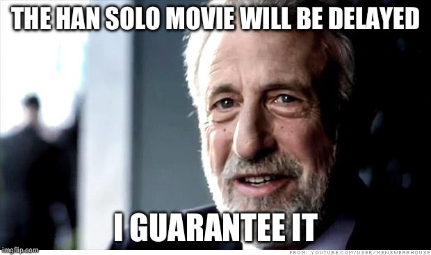 I Guarantee It | THE HAN SOLO MOVIE WILL BE DELAYED; I GUARANTEE IT | image tagged in memes,i guarantee it,AdviceAnimals | made w/ Imgflip meme maker