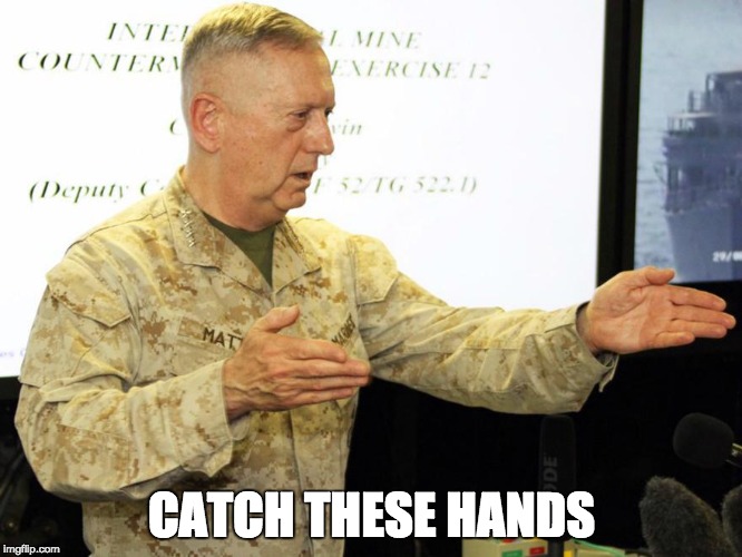 Mattis: Knife Hands | CATCH THESE HANDS | image tagged in mattis,mad dog mattis,marines,general mattis,knife,military | made w/ Imgflip meme maker