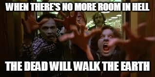 WHEN THERE'S NO MORE ROOM IN HELL THE DEAD WILL WALK THE EARTH | image tagged in dawn of the dead zombie | made w/ Imgflip meme maker