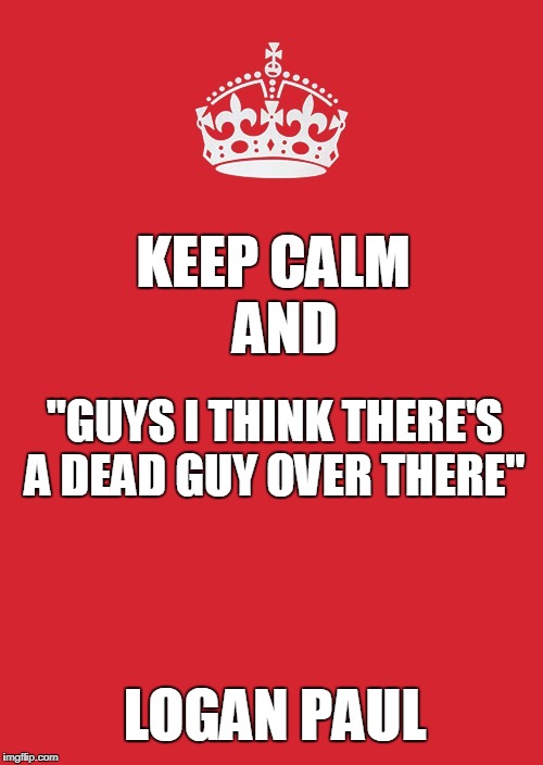 Logan Paul | KEEP CALM




 AND; "GUYS I THINK THERE'S A DEAD GUY OVER THERE"; LOGAN PAUL | image tagged in memes,keep calm and carry on red,logan paul,suicide forest,quotes,youtuber | made w/ Imgflip meme maker