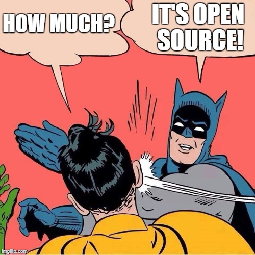 Open Source software is free | IT'S OPEN SOURCE! HOW MUCH? | image tagged in batman slapping robin,free,software,open source,foss,free as in beer | made w/ Imgflip meme maker