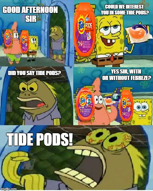 This is capitalism at it's finest | COULD WE INTEREST YOU IN SOME TIDE PODS? GOOD AFTERNOON SIR; DID YOU SAY TIDE PODS? YES SIR, WITH OR WITHOUT FEBREZE? TIDE PODS! | image tagged in memes,chocolate spongebob,tide pods | made w/ Imgflip meme maker