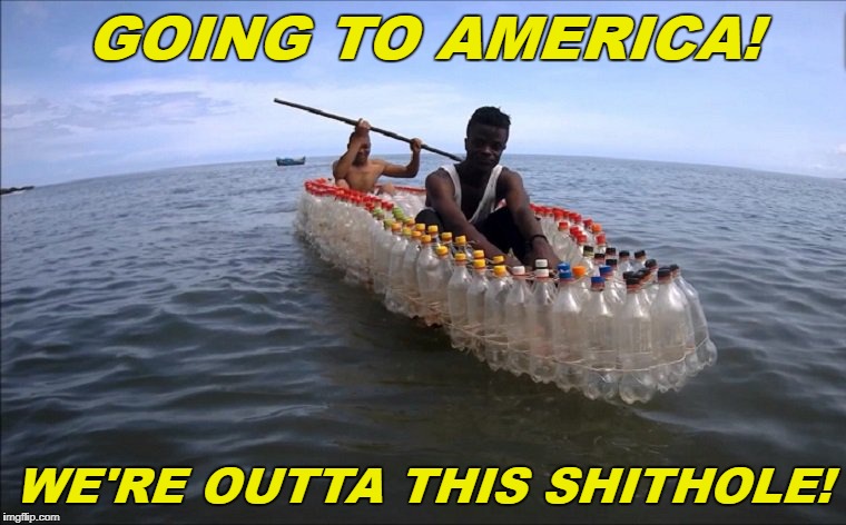 Reuse, Recycle, save the planet | GOING TO AMERICA! WE'RE OUTTA THIS SHITHOLE! | image tagged in immigrants,shithole,immigration,racist,trump,recycle | made w/ Imgflip meme maker