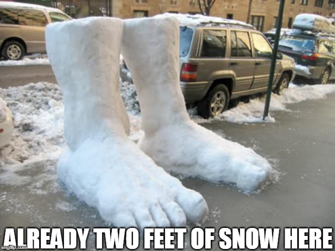 It just started last night!! | ALREADY TWO FEET OF SNOW HERE | image tagged in snow,feet,snow joke,puns,snow storm,sculpture | made w/ Imgflip meme maker