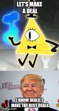 Cipher and Trump | LET'S MAKE A DEAL; I KNOW DEALS. I MAKE THE BEST DEALS | image tagged in bill cipher,donald trump,deal,best friend,gravity falls,make america great again | made w/ Imgflip meme maker