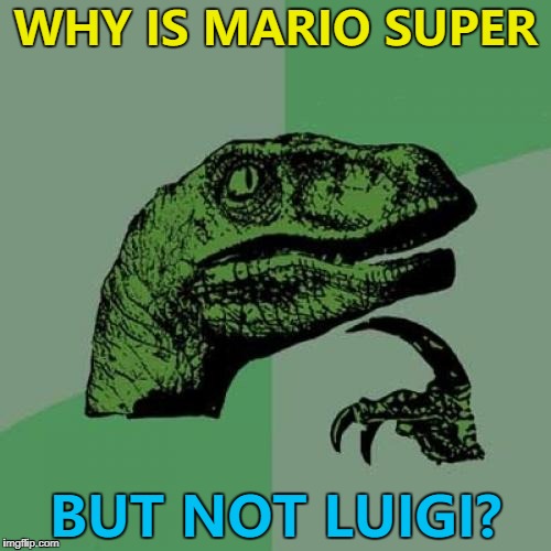 Maybe he has to pass an exam... :) | WHY IS MARIO SUPER; BUT NOT LUIGI? | image tagged in memes,philosoraptor,super mario,video games,nintendo,luigi | made w/ Imgflip meme maker