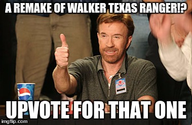 Chuck Norris Approves | A REMAKE OF WALKER TEXAS RANGER!? UPVOTE FOR THAT ONE | image tagged in memes,chuck norris approves,chuck norris | made w/ Imgflip meme maker