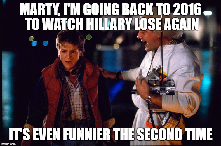 MARTY, I'M GOING BACK TO 2016 TO WATCH HILLARY LOSE AGAIN; IT'S EVEN FUNNIER THE SECOND TIME | image tagged in election 2016 | made w/ Imgflip meme maker