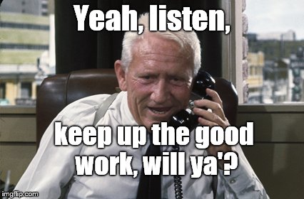 Tracy | Yeah, listen, keep up the good work, will ya'? | image tagged in tracy | made w/ Imgflip meme maker