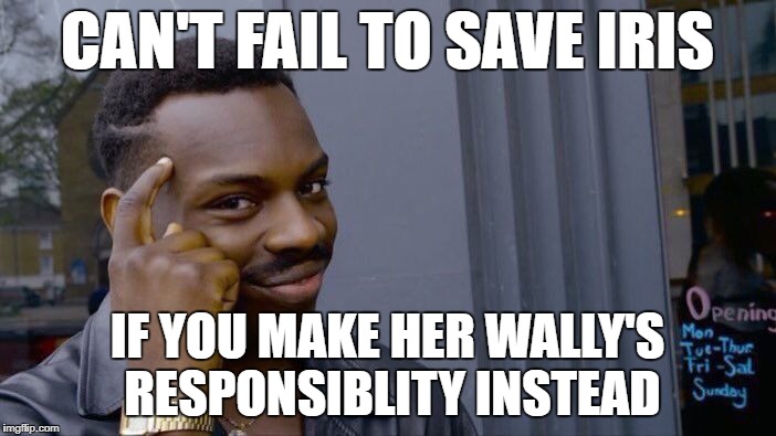 CAN'T FAIL TO SAVE IRIS IF YOU MAKE HER WALLY'S RESPONSIBLITY INSTEAD | image tagged in memes,roll safe think about it | made w/ Imgflip meme maker