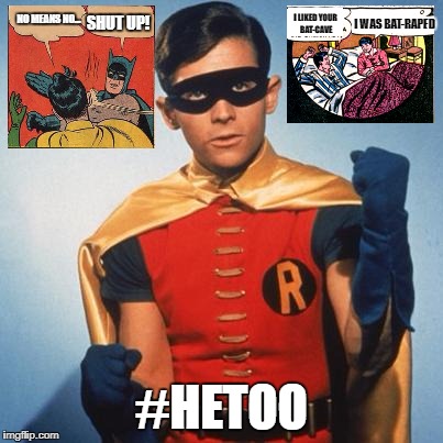 Robin | I LIKED YOUR BAT-CAVE; I WAS BAT-RAPED; SHUT UP! NO MEANS NO... #HETOO | image tagged in robin | made w/ Imgflip meme maker