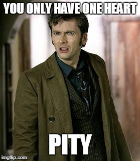 One Heart | YOU ONLY HAVE ONE HEART; PITY | image tagged in doctor who is confused,doctor who,heart | made w/ Imgflip meme maker