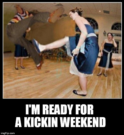 kickin weekend | I'M READY FOR A KICKIN WEEKEND | image tagged in dance floor,weekend,dance,dancing,kicking,club | made w/ Imgflip meme maker