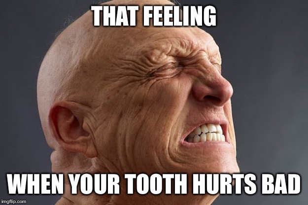 man in pain | THAT FEELING; WHEN YOUR TOOTH HURTS BAD | image tagged in man in pain | made w/ Imgflip meme maker
