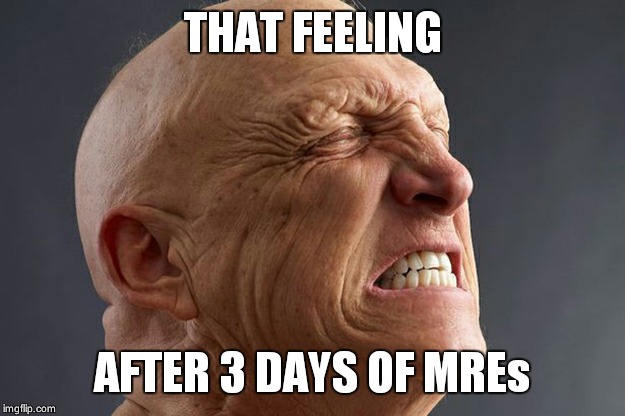 Pain is MREs leaving the body | THAT FEELING; AFTER 3 DAYS OF MREs | image tagged in man in pain,military,food,veterans,know | made w/ Imgflip meme maker