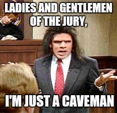 Phil Hartman,  you are missed | LADIES AND GENTLEMEN OF THE JURY, I'M JUST A CAVEMAN | image tagged in caveman,lawyers,frozen | made w/ Imgflip meme maker