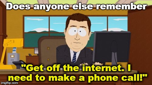 'Member this? | Does anyone else remember; "Get off the internet. I need to make a phone call!" | image tagged in memes,aaaaand its gone | made w/ Imgflip meme maker