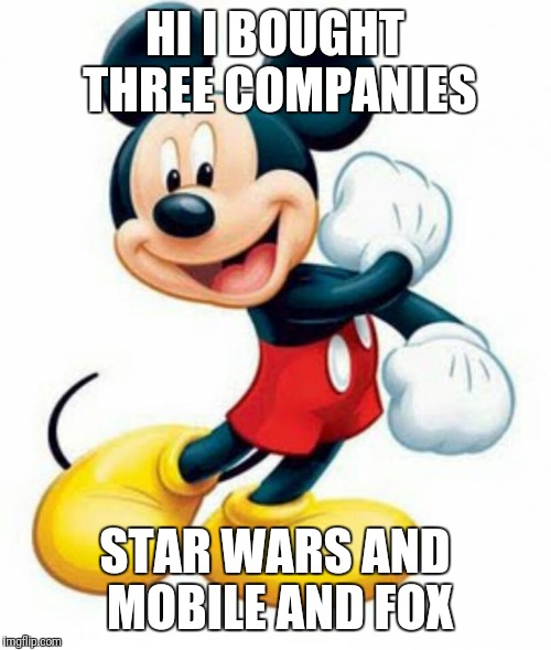 mickey mouse  | HI I BOUGHT THREE COMPANIES; STAR WARS AND MOBILE AND FOX | image tagged in mickey mouse | made w/ Imgflip meme maker